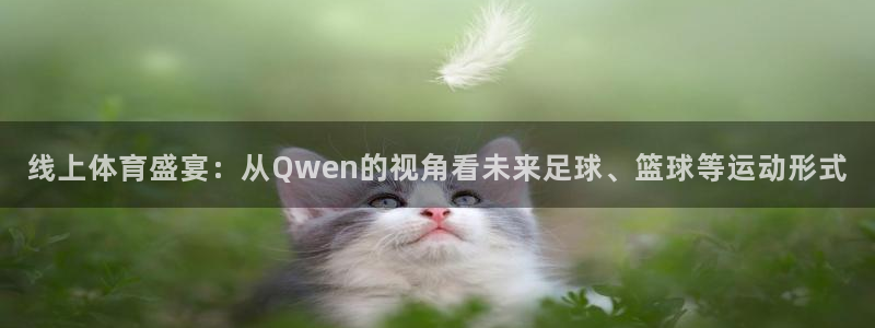 世界杯开幕时间：线上体育盛宴：从Qwen的视角看未来足球、篮球等运动形式